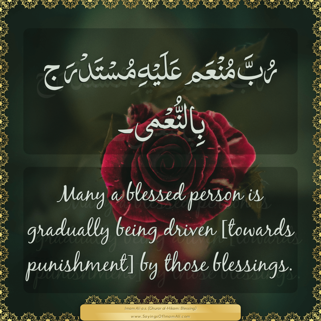 Many a blessed person is gradually being driven [towards punishment] by...